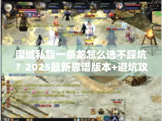 魔域私服一条龙怎么选不踩坑？2025最新靠谱版本+避坑攻略分享