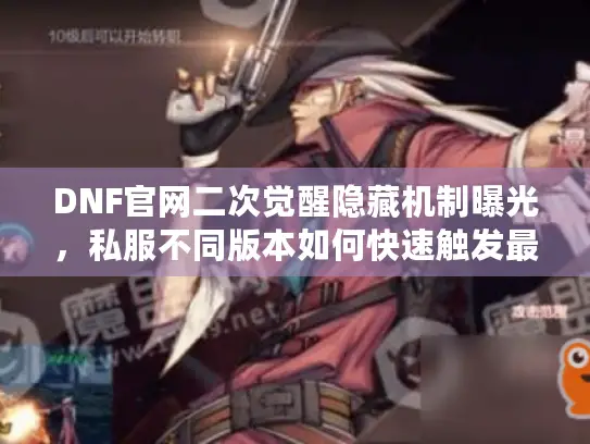 DNF官网二次觉醒隐藏机制曝光，私服不同版本如何快速触发最强形态？