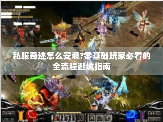 私服奇迹怎么安装?零基础玩家必看的全流程避坑指南
