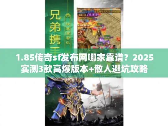1.85传奇sf发布网哪家靠谱？2025实测3款高爆版本+散人避坑攻略
