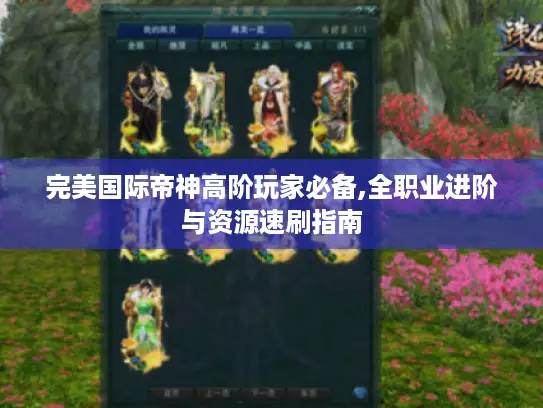 完美国际帝神高阶玩家必备,全职业进阶与资源速刷指南