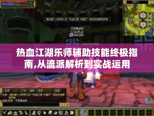 热血江湖乐师辅助技能终极指南,从流派解析到实战运用