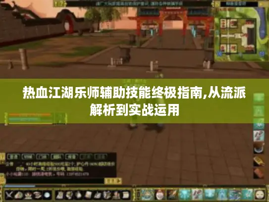 热血江湖乐师辅助技能终极指南,从流派解析到实战运用