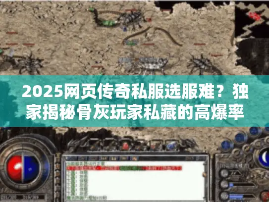 2025网页传奇私服选服难？独家揭秘骨灰玩家私藏的高爆率神服