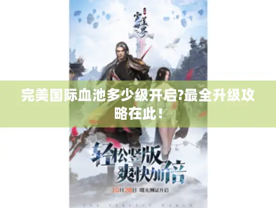 完美国际血池多少级开启?最全升级攻略在此！