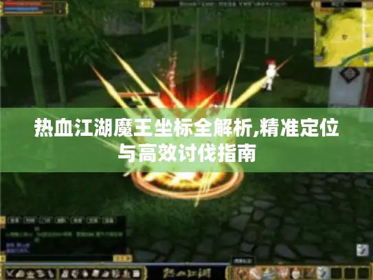 热血江湖魔王坐标全解析,精准定位与高效讨伐指南