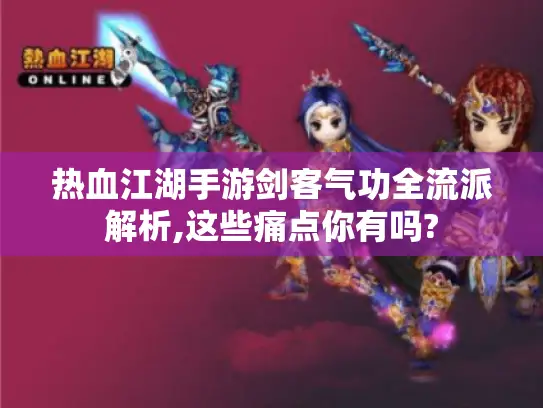 热血江湖手游剑客气功全流派解析,这些痛点你有吗?