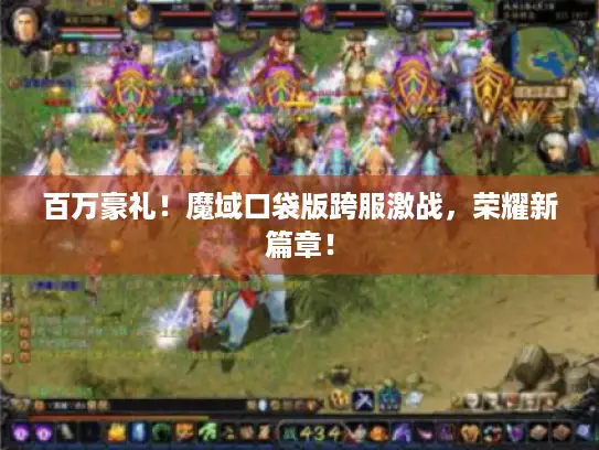 百万豪礼！魔域口袋版跨服激战，荣耀新篇章！