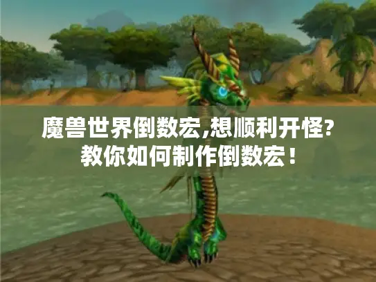 魔兽世界倒数宏,想顺利开怪?教你如何制作倒数宏！