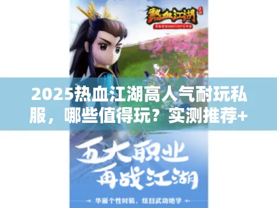 2025热血江湖高人气耐玩私服,哪些值得玩?实测推荐+萌新入坑技巧 2025热血江湖高人气耐玩私服,哪些值得玩?实测推荐+萌新入坑技巧