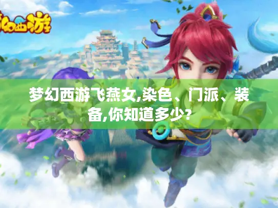梦幻西游飞燕女,染色、门派、装备,你知道多少?