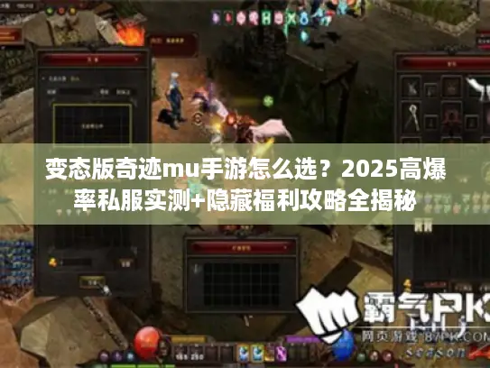 变态版奇迹mu手游怎么选？2025高爆率私服实测+隐藏福利攻略全揭秘