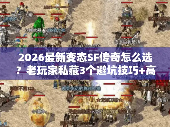2026最新变态SF传奇怎么选？老玩家私藏3个避坑技巧+高爆版本推荐