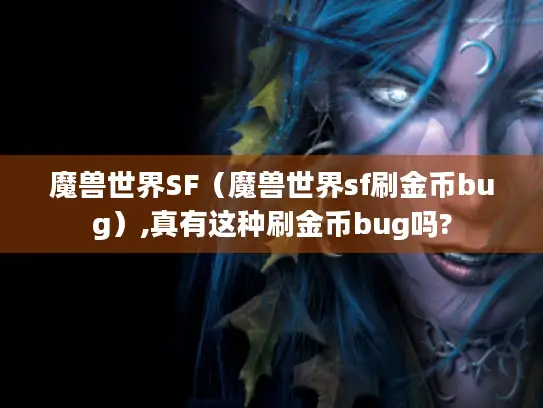 魔兽世界SF(魔兽世界sf刷金币bug),真有这种刷金币bug吗? 魔兽世界SF(魔兽世界sf刷金币bug),真有这种刷金币bug吗?