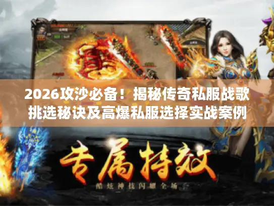 2026攻沙必备!揭秘传奇私服战歌挑选秘诀及高爆私服选择实战案例 2026攻沙必备!揭秘传奇私服战歌挑选秘诀及高爆私服选择实战案例