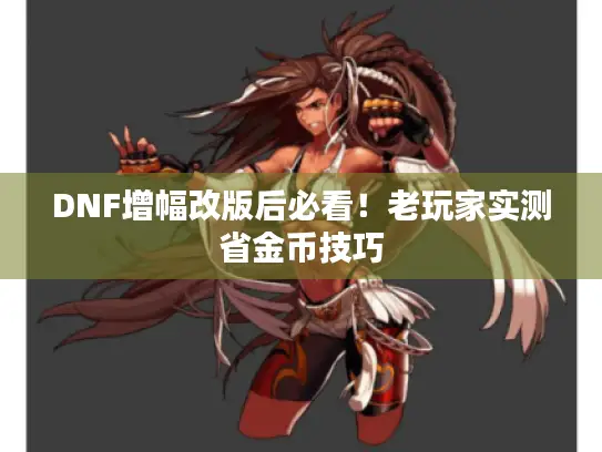 DNF增幅改版后必看！老玩家实测省金币技巧