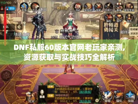 DNF私服60版本官网老玩家亲测,资源获取与实战技巧全解析
