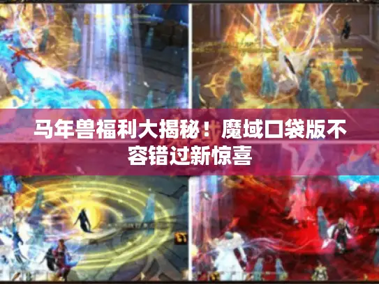 马年兽福利大揭秘!魔域口袋版不容错过新惊喜 马年兽福利大揭秘!魔域口袋版不容错过新惊喜
