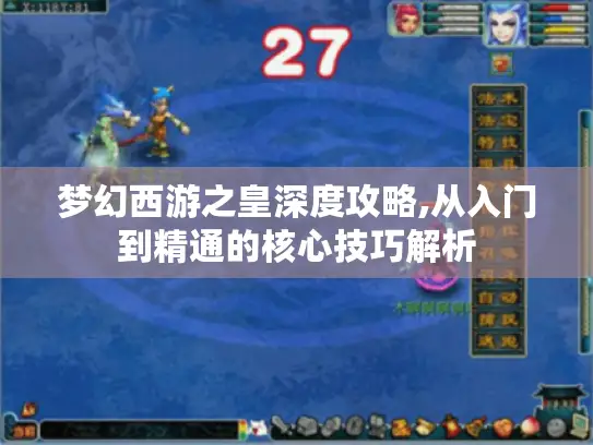 梦幻西游之皇深度攻略,从入门到精通的核心技巧解析 梦幻西游之皇深度攻略,从入门到精通的核心技巧解析