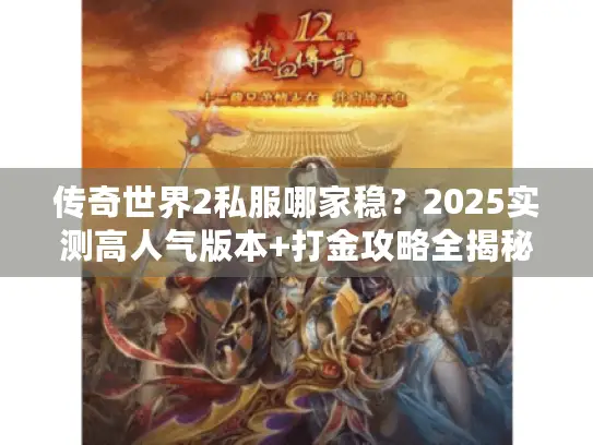 传奇世界2私服哪家稳?2025实测高人气版本+打金攻略全揭秘 传奇世界2私服哪家稳?2025实测高人气版本+打金攻略全揭秘