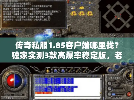 传奇私服1.85客户端哪里找？独家实测3款高爆率稳定版，老玩家直呼爷青回！