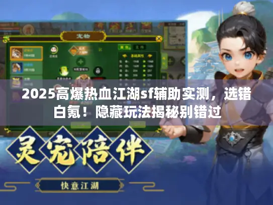 2025高爆热血江湖sf辅助实测，选错白氪！隐藏玩法揭秘别错过