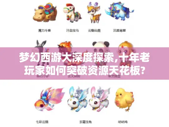 梦幻西游大深度探索,十年老玩家如何突破资源天花板? 梦幻西游大深度探索,十年老玩家如何突破资源天花板?