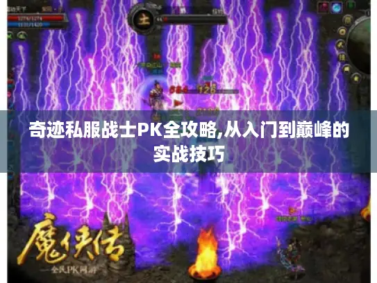 奇迹私服战士PK全攻略,从入门到巅峰的实战技巧