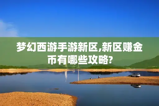 梦幻西游手游新区,新区赚金币有哪些攻略?