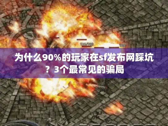 为什么90%的玩家在sf发布网踩坑？3个最常见的骗局