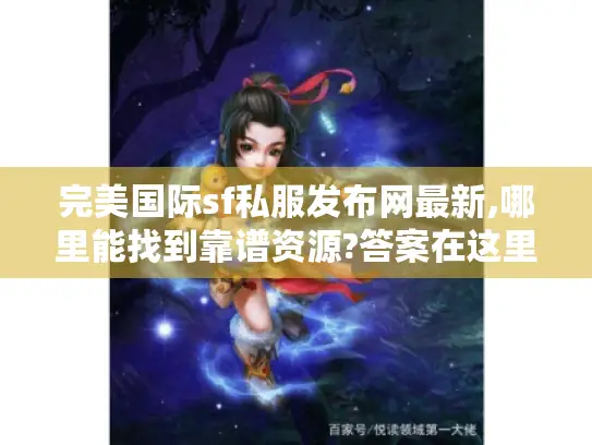 完美国际sf私服发布网最新,哪里能找到靠谱资源?答案在这里！