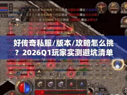好传奇私服/版本/攻略怎么挑？2026Q1玩家实测避坑清单来了！