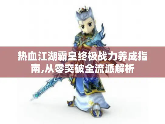 热血江湖霸皇终极战力养成指南,从零突破全流派解析