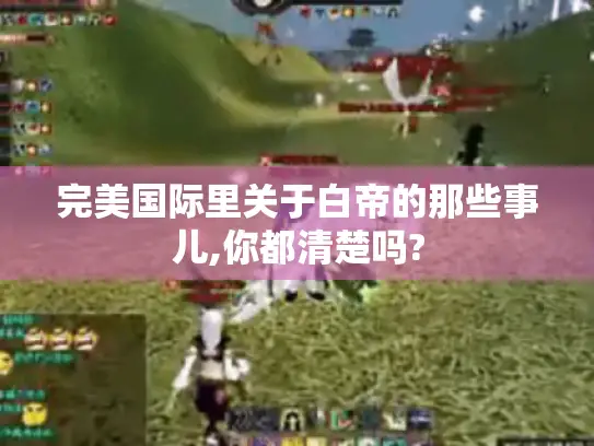 完美国际里关于白帝的那些事儿,你都清楚吗?