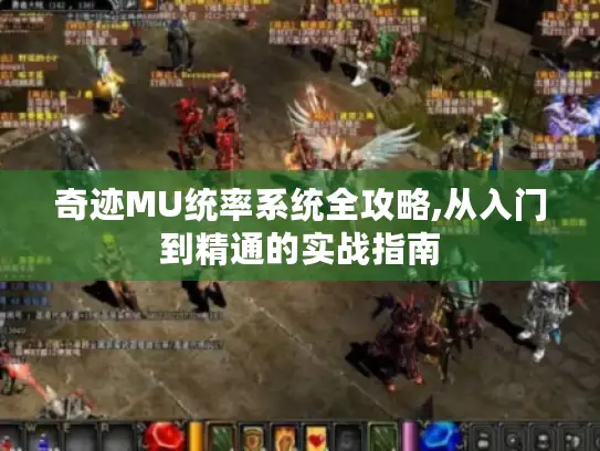 奇迹MU统率系统全攻略,从入门到精通的实战指南 奇迹MU统率系统全攻略,从入门到精通的实战指南