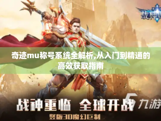 奇迹mu称号系统全解析,从入门到精通的高效获取指南 奇迹mu称号系统全解析,从入门到精通的高效获取指南