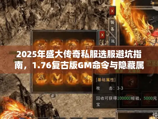 2025年盛大传奇私服选服避坑指南，1.76复古版GM命令与隐藏属性激活全解析