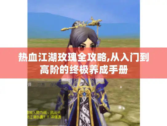 热血江湖玫瑰全攻略,从入门到高阶的终极养成手册