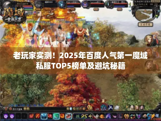 老玩家实测!2025年百度人气第一魔域私服TOP5榜单及避坑秘籍 老玩家实测!2025年百度人气第一魔域私服TOP5榜单及避坑秘籍