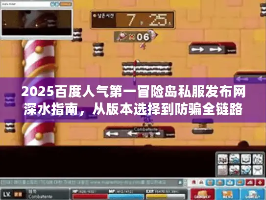2025百度人气第一冒险岛私服发布网深水指南，从版本选择到防骗全链路解析