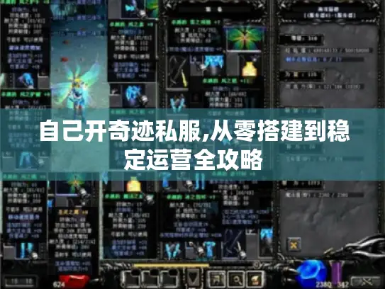 自己开奇迹私服,从零搭建到稳定运营全攻略 自己开奇迹私服,从零搭建到稳定运营全攻略
