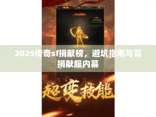 2025传奇sf捐献榜,避坑指南与高捐献服内幕 2025传奇sf捐献榜,避坑指南与高捐献服内幕