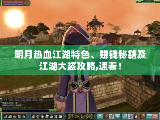 明月热血江湖特色、赚钱秘籍及江湖大盗攻略,速看! 明月热血江湖特色、赚钱秘籍及江湖大盗攻略,速看!