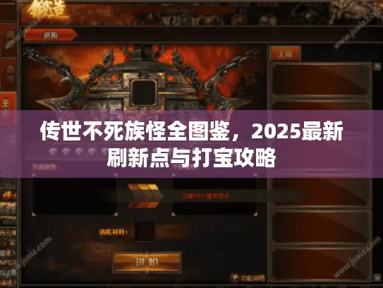 传世不死族怪全图鉴，2025最新刷新点与打宝攻略