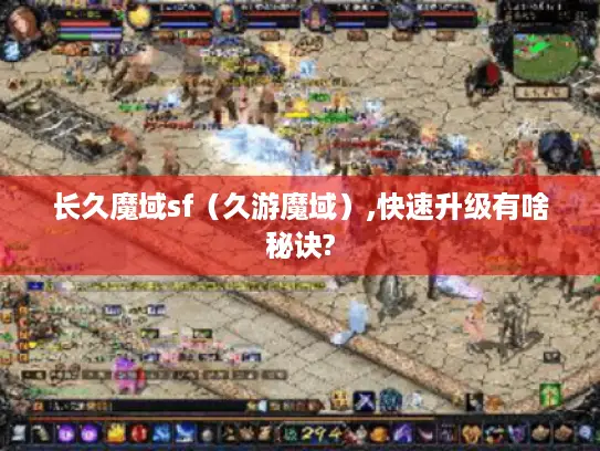 长久魔域sf(久游魔域),快速升级有啥秘诀? 长久魔域sf(久游魔域),快速升级有啥秘诀?