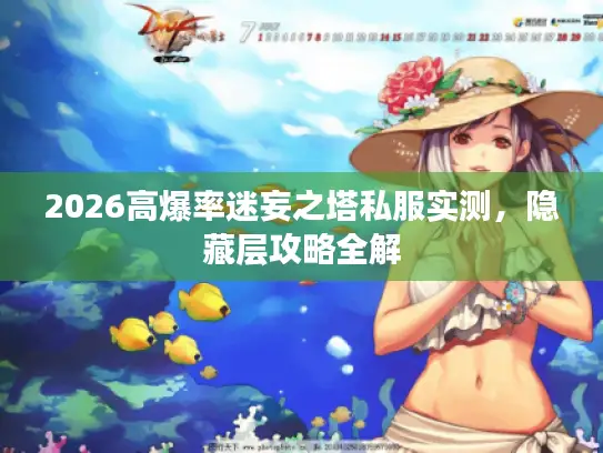 2026高爆率迷妄之塔私服实测,隐藏层攻略全解 2026高爆率迷妄之塔私服实测,隐藏层攻略全解