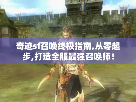 奇迹sf召唤终极指南,从零起步,打造全服最强召唤师！