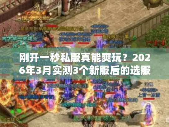 刚开一秒私服真能爽玩?2026年3月实测3个新服后的选服全攻略 刚开一秒私服真能爽玩?2026年3月实测3个新服后的选服全攻略