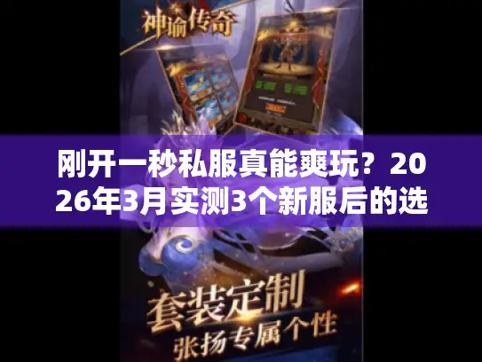 刚开一秒私服真能爽玩?2026年3月实测3个新服后的选服全攻略 刚开一秒私服真能爽玩?2026年3月实测3个新服后的选服全攻略