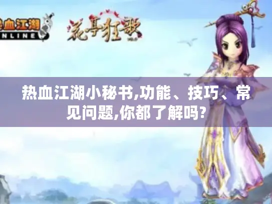 热血江湖小秘书,功能、技巧、常见问题,你都了解吗?